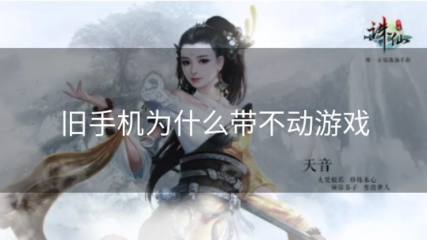 旧手机为什么带不动游戏 旧手机为什么带不动游戏