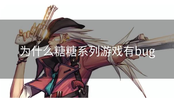 为什么糖糖系列游戏有bug