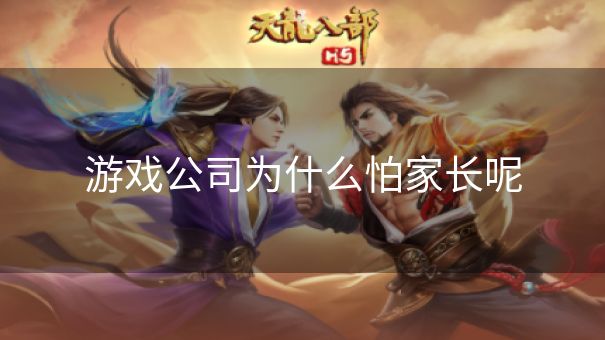 游戏公司为什么怕家长呢