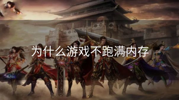 为什么游戏不跑满内存 为什么游戏不跑满内存