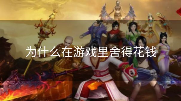 为什么在游戏里舍得花钱