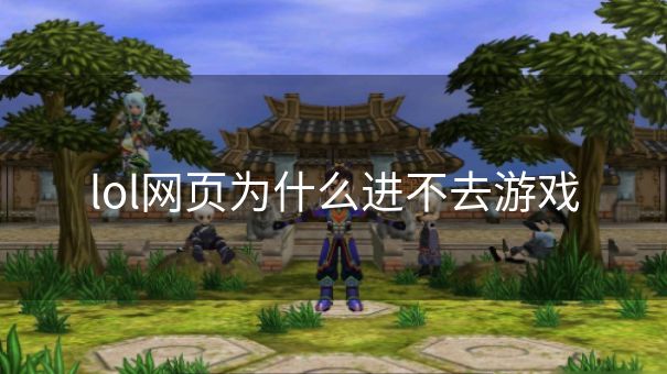 lol网页为什么进不去游戏