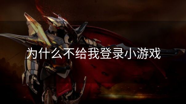 为什么不给我登录小游戏