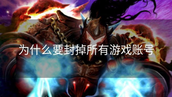 为什么要封掉所有游戏账号