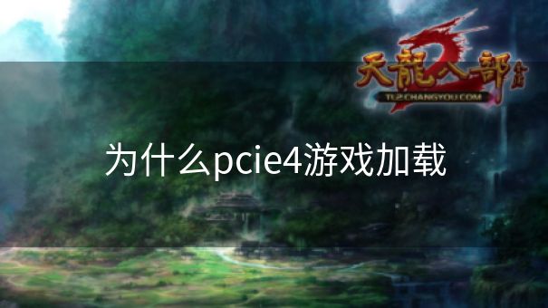 为什么pcie4游戏加载