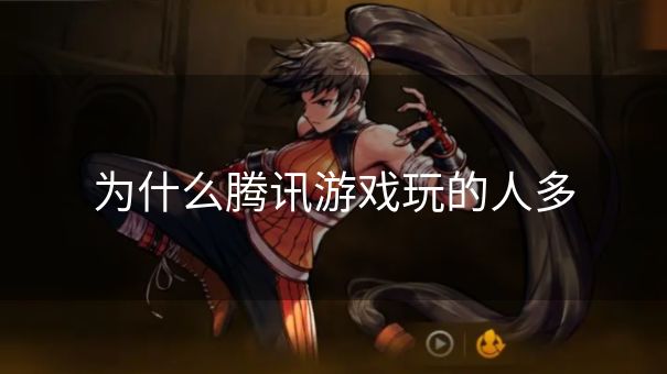 为什么腾讯游戏玩的人多 为什么腾讯游戏玩的人多