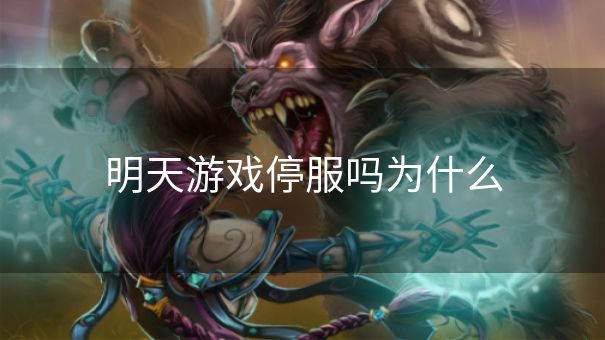 明天游戏停服吗为什么
