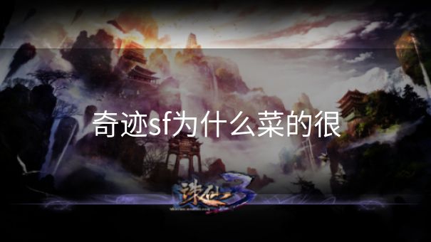 奇迹sf为什么菜的很