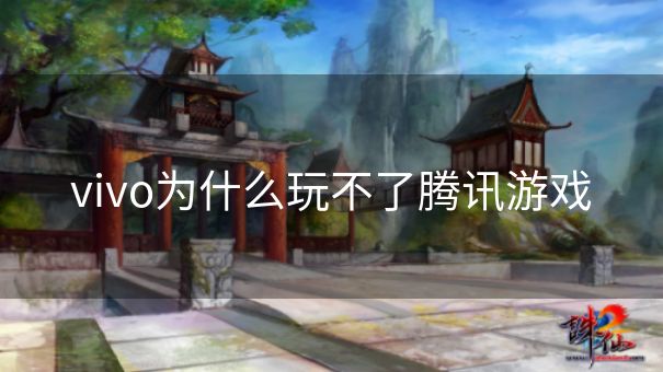 vivo为什么玩不了腾讯游戏