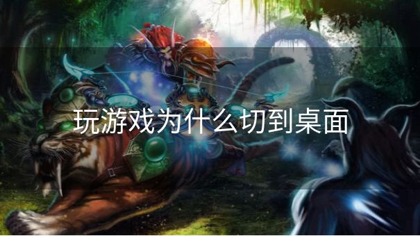 玩游戏为什么切到桌面