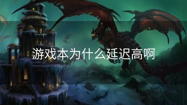 游戏本为什么延迟高啊