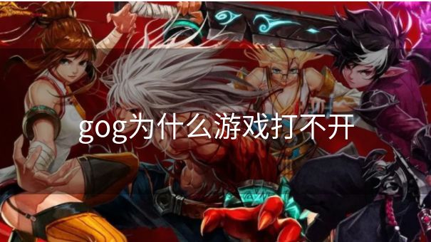 gog为什么游戏打不开