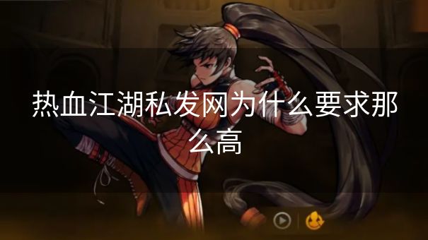热血江湖私发网为什么要求那么高