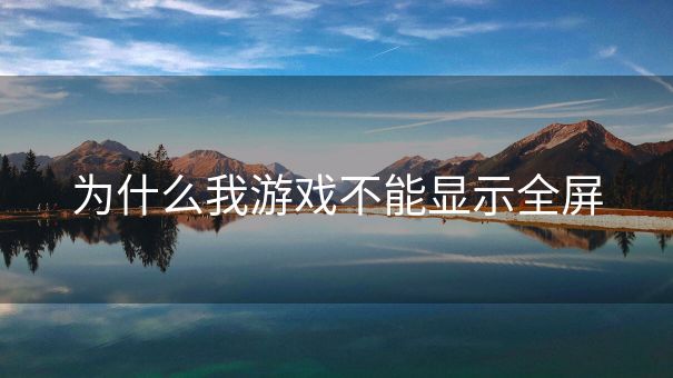 为什么我游戏不能显示全屏