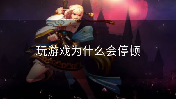 玩游戏为什么会停顿