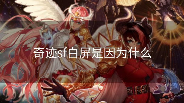奇迹sf白屏是因为什么