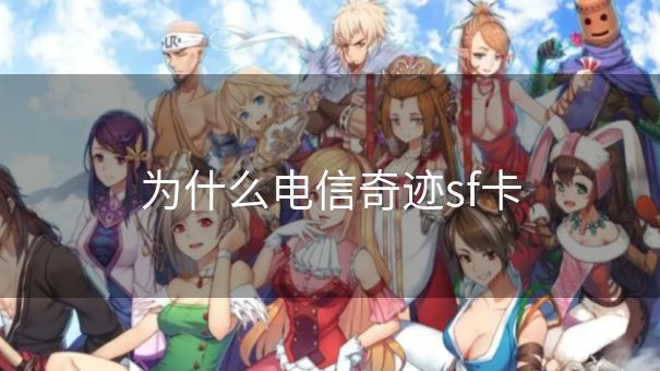 为什么电信奇迹sf卡 为什么电信奇迹sf卡