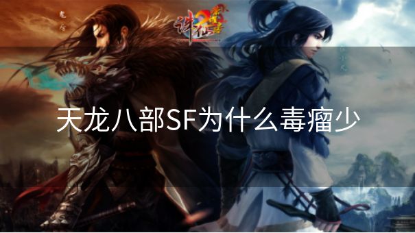 天龙八部SF为什么毒瘤少 天龙八部SF为什么毒瘤少