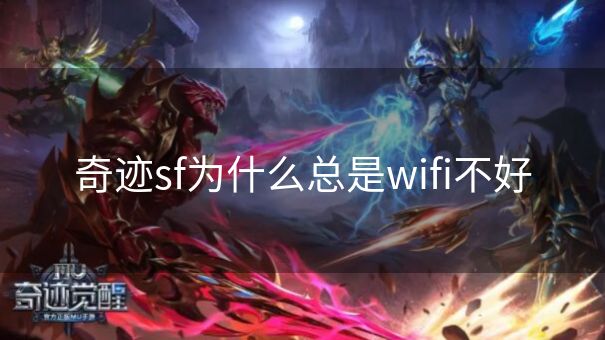 奇迹sf为什么总是wifi不好
