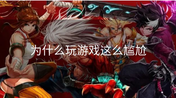 为什么玩游戏这么尴尬
