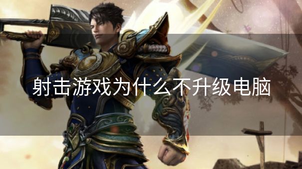 射击游戏为什么不升级电脑