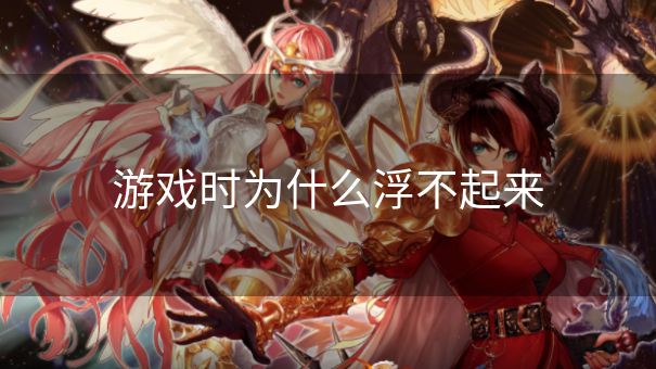 游戏时为什么浮不起来