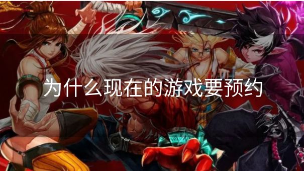 为什么现在的游戏要预约