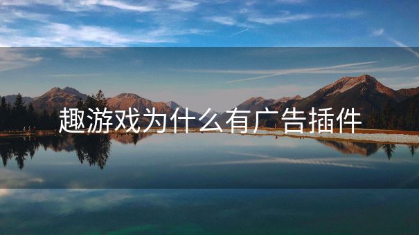 趣游戏为什么有广告插件