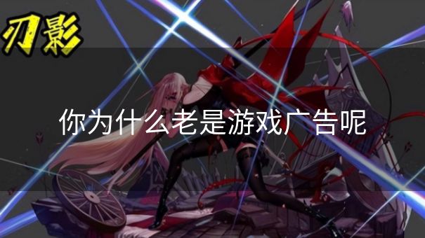 你为什么老是游戏广告呢 你为什么老是游戏广告呢