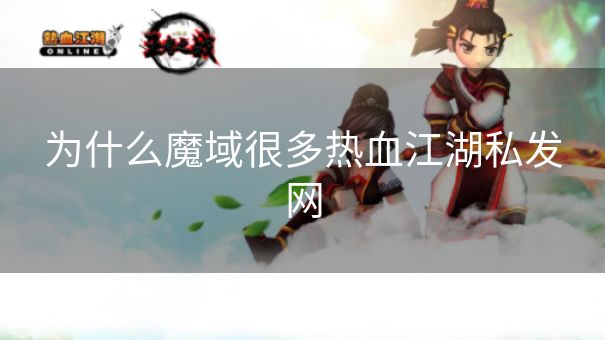 为什么魔域很多热血江湖私发网