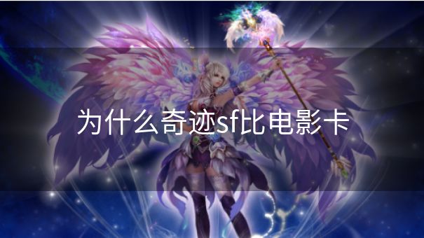为什么奇迹sf比电影卡