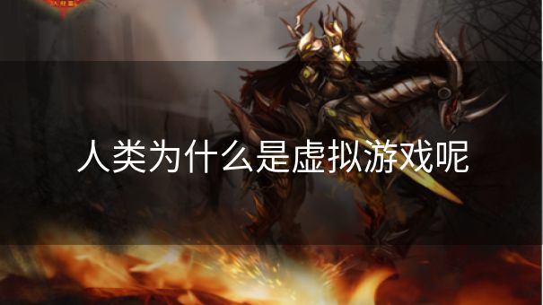 人类为什么是虚拟游戏呢