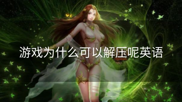 游戏为什么可以解压呢英语