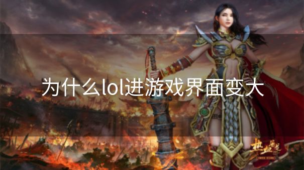 为什么lol进游戏界面变大