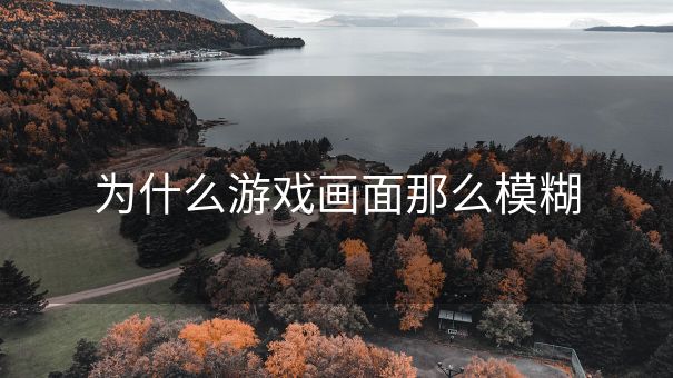 为什么游戏画面那么模糊
