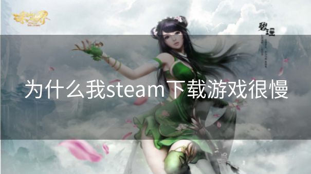 为什么我steam下载游戏很慢