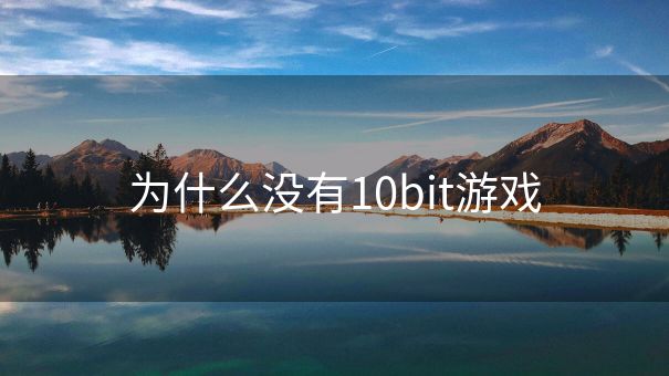 为什么没有10bit游戏
