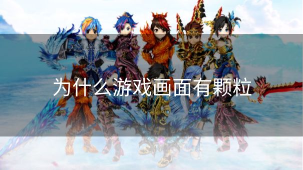 为什么游戏画面有颗粒