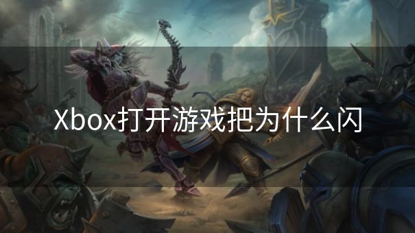 Xbox打开游戏把为什么闪