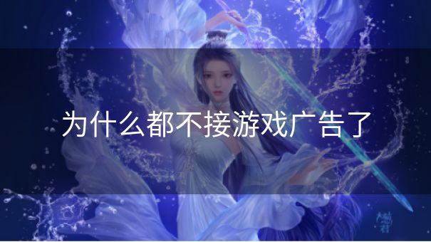 为什么都不接游戏广告了