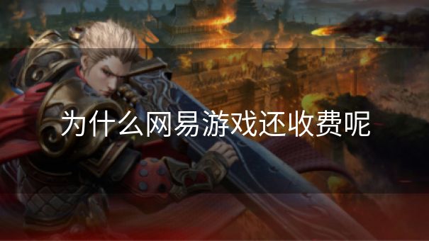 为什么网易游戏还收费呢