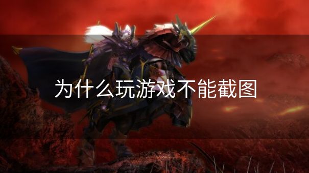 为什么玩游戏不能截图