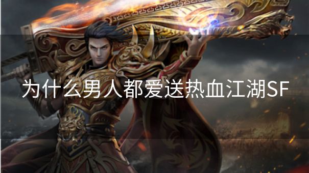 为什么男人都爱送热血江湖SF