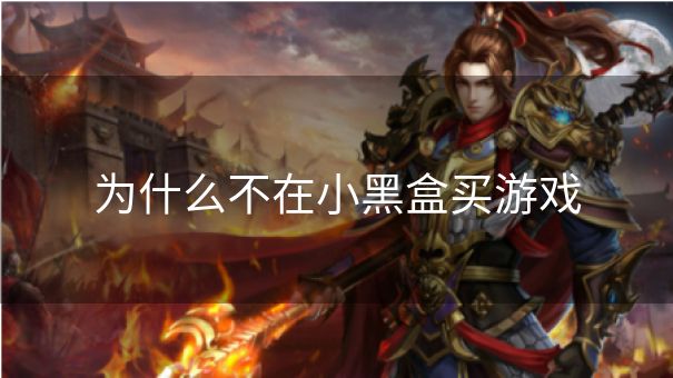 为什么不在小黑盒买游戏
