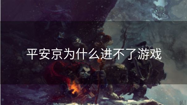 平安京为什么进不了游戏