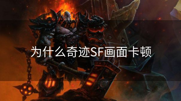 为什么奇迹SF画面卡顿
