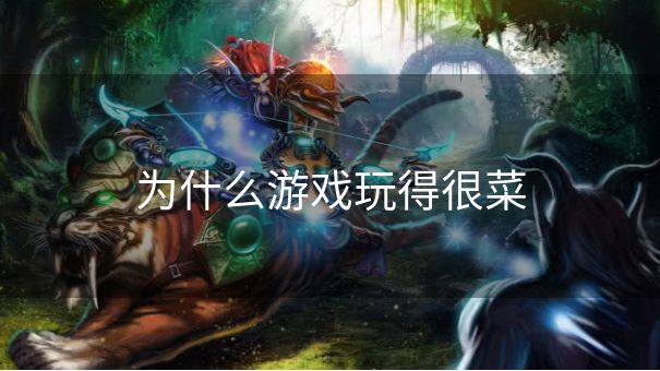 为什么游戏玩得很菜 为什么游戏玩得很菜