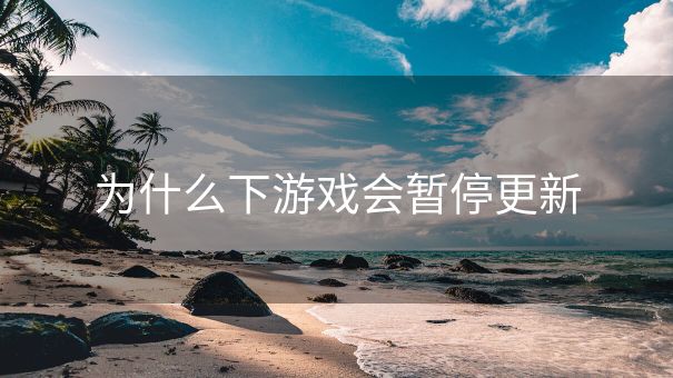 为什么下游戏会暂停更新