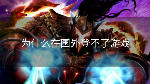 为什么在国外登不了游戏