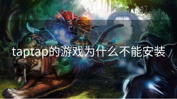 taptap的游戏为什么不能安装